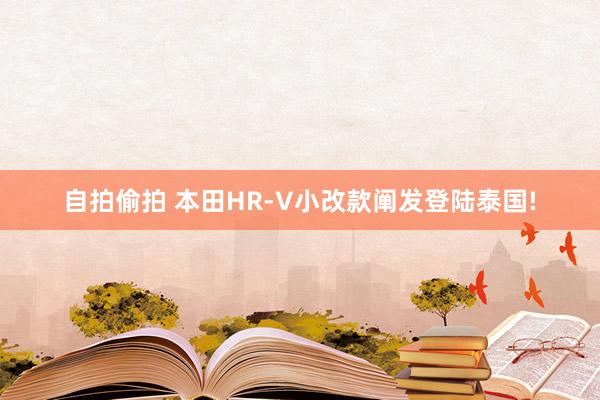 自拍偷拍 本田HR-V小改款阐发登陆泰国!