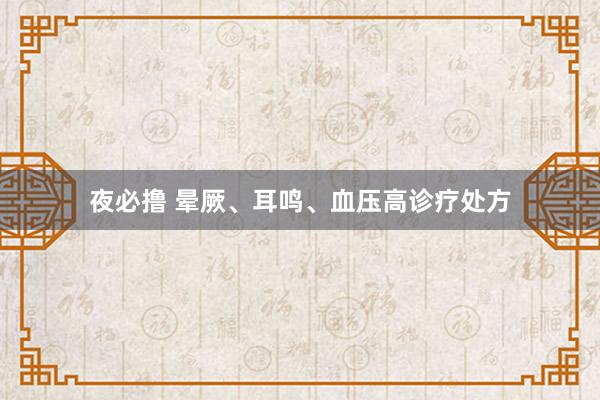 夜必撸 晕厥、耳鸣、血压高诊疗处方